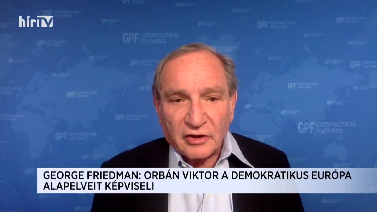 George Friedman: Orbán Viktor Európa képviselője, Ő képviseli Európa demokratikus alapelveit
