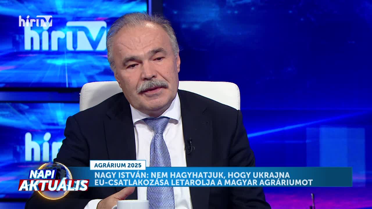 Napi aktuális - Nagy István: Nem hagyhatjuk, hogy Ukrajna Eu-s csatlakozása letarolja az agráriumot