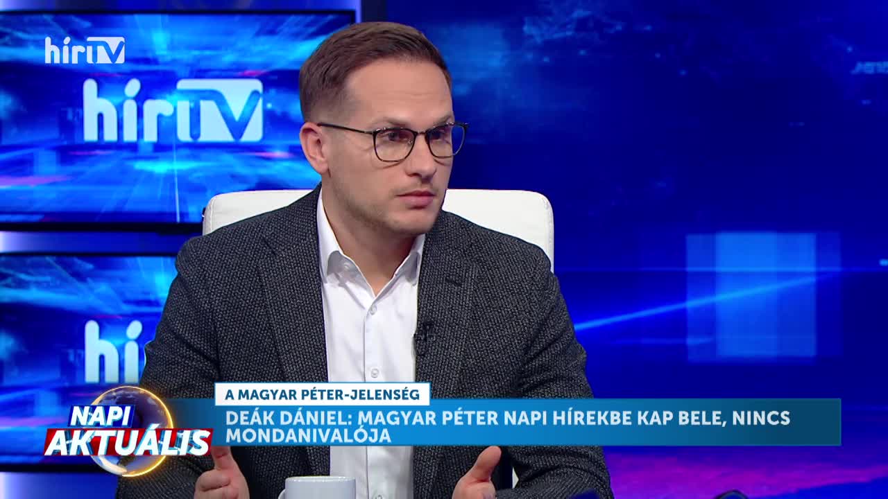 Napi aktuális - Deák Dániel: Magyar Péter napi hírekbe kap bele, nincs mondanivalója